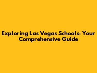 Exploring Las Vegas Schools: Your Comprehensive Guide