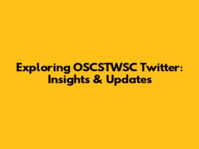 Exploring OSCSTWSC Twitter: Insights & Updates
