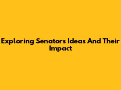 Exploring Senator's Ideas And Their Impact