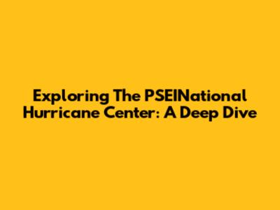 Exploring The PSEINational Hurricane Center: A Deep Dive