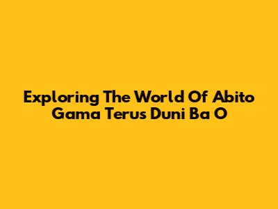 Exploring The World Of Abito Gama Terus Duni Ba O