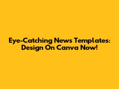 Eye-Catching News Templates: Design On Canva Now!