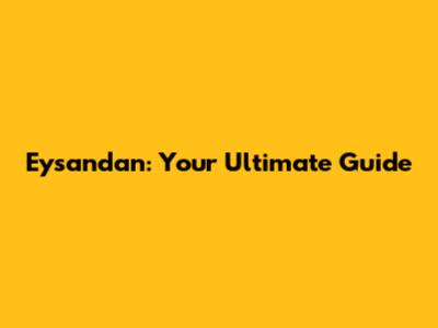 Eysandan: Your Ultimate Guide