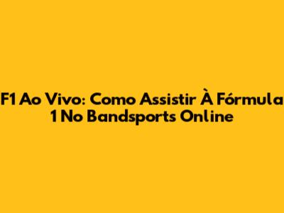 F1 Ao Vivo: Como Assistir À Fórmula 1 No Bandsports Online