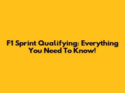 F1 Sprint Qualifying: Everything You Need To Know!