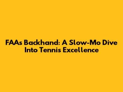 FAA's Backhand: A Slow-Mo Dive Into Tennis Excellence