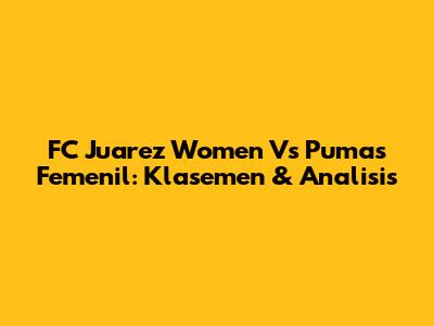 FC Juarez Women Vs Pumas Femenil: Klasemen & Analisis