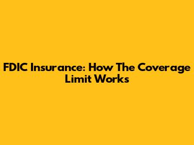 FDIC Insurance: How The Coverage Limit Works