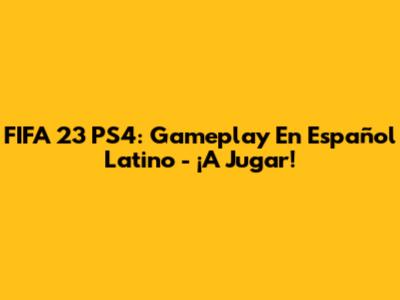 FIFA 23 PS4: Gameplay En Español Latino - ¡A Jugar!