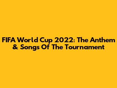 FIFA World Cup 2022: The Anthem & Songs Of The Tournament