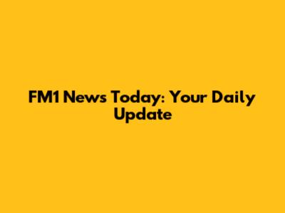 FM1 News Today: Your Daily Update