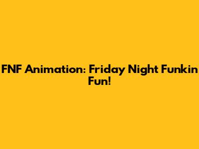 FNF Animation: Friday Night Funkin' Fun!