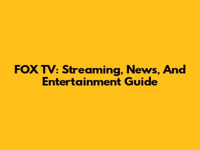 FOX TV: Streaming, News, And Entertainment Guide