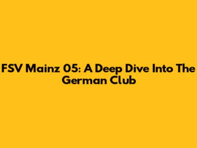 FSV Mainz 05: A Deep Dive Into The German Club