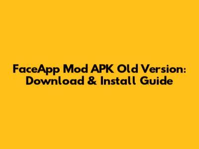 FaceApp Mod APK Old Version: Download & Install Guide