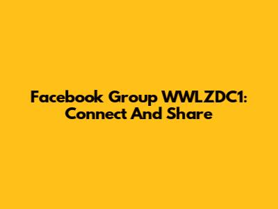 Facebook Group WWLZDC1: Connect And Share