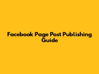 Facebook Page Post Publishing Guide