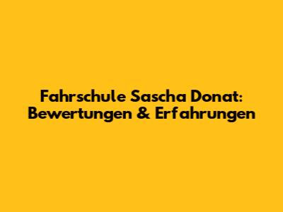 Fahrschule Sascha Donat: Bewertungen & Erfahrungen