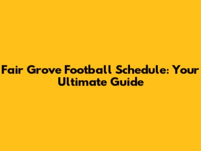 Fair Grove Football Schedule: Your Ultimate Guide