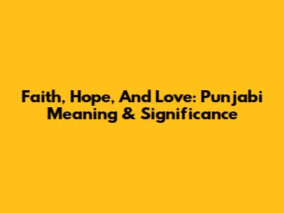 Faith, Hope, And Love: Punjabi Meaning & Significance