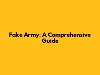 Fake Army: A Comprehensive Guide