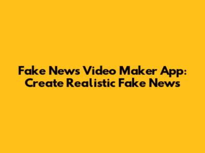 Fake News Video Maker App: Create Realistic Fake News