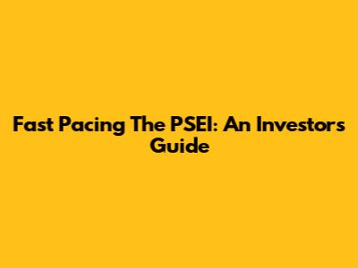 Fast Pacing The PSEI: An Investor's Guide