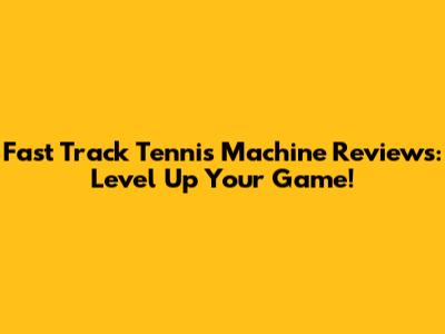 Fast Track Tennis Machine Reviews: Level Up Your Game!