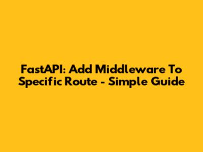 FastAPI: Add Middleware To Specific Route - Simple Guide