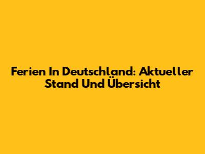 Ferien In Deutschland: Aktueller Stand Und Übersicht
