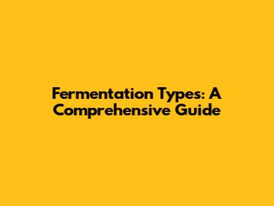 Fermentation Types: A Comprehensive Guide