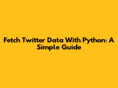 Fetch Twitter Data With Python: A Simple Guide