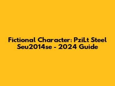 Fictional Character: PziLt Steel Seu2014se - 2024 Guide