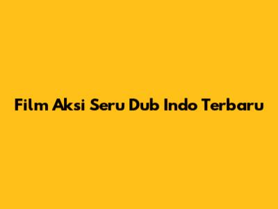 Film Aksi Seru Dub Indo Terbaru
