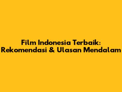 Film Indonesia Terbaik: Rekomendasi & Ulasan Mendalam