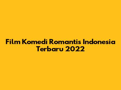 Film Komedi Romantis Indonesia Terbaru 2022