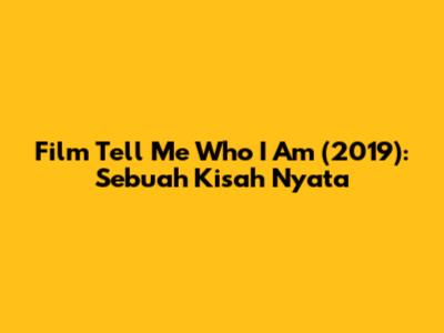 Film Tell Me Who I Am (2019): Sebuah Kisah Nyata
