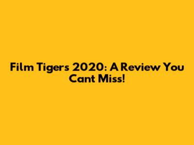 Film Tigers 2020: A Review You Can't Miss!