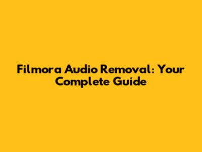 Filmora Audio Removal: Your Complete Guide