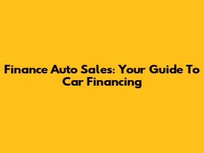 Finance Auto Sales: Your Guide To Car Financing