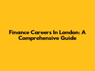 Finance Careers In London: A Comprehensive Guide