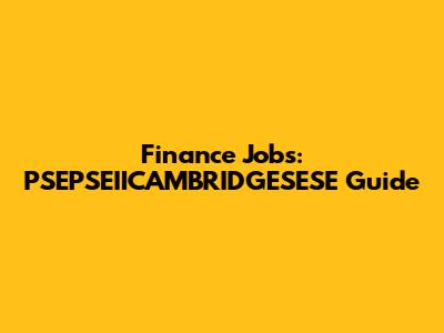 Finance Jobs: PSEPSEIICAMBRIDGESESE Guide