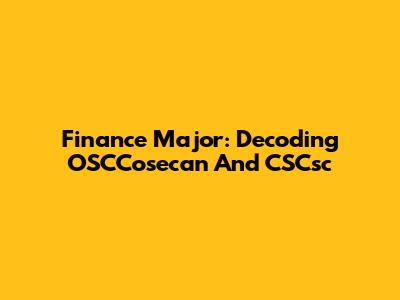 Finance Major: Decoding OSCCosecan And CSCsc