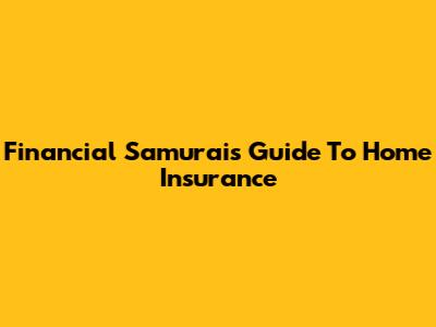 Financial Samurai's Guide To Home Insurance