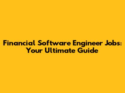 Financial Software Engineer Jobs: Your Ultimate Guide