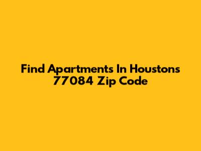 Find Apartments In Houston's 77084 Zip Code