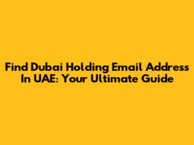 Find Dubai Holding Email Address In UAE: Your Ultimate Guide