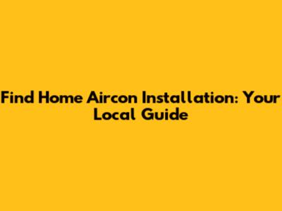 Find Home Aircon Installation: Your Local Guide