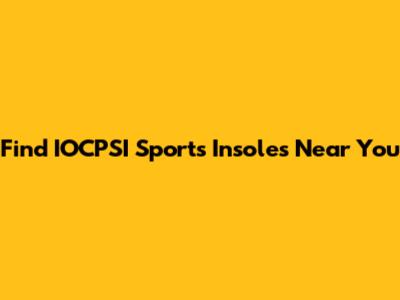 Find IOCPSI Sports Insoles Near You