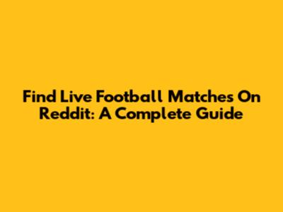 Find Live Football Matches On Reddit: A Complete Guide